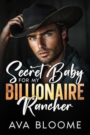 Secret Baby for My Billionaire Rancher: An Off-Limits Enemies to Lovers Second Chance Romance by Ava Bloome