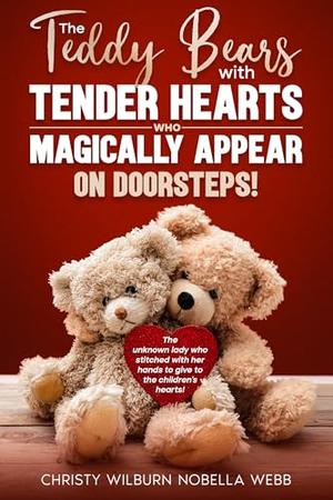 The Teddy Bears with Tender Hearts who Magically Appear on Doorsteps!: The unknown lady who stitched with her hands to give to the children's hearts! by Christy Webb