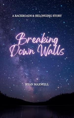 Breaking Down Walls: A Backroads & Belonging Story by Ryan Maxwell