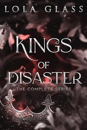 Kings of Disaster: The Complete Series by Lola Glass