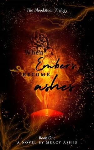 When Embers Become Ashes by Mercy Ashes