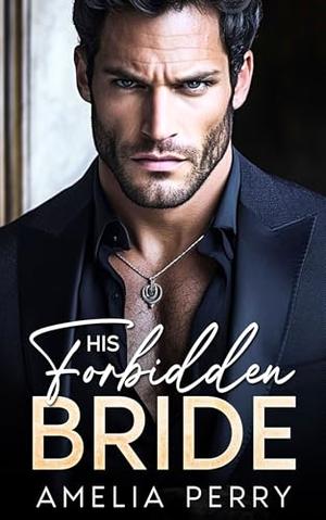His Forbidden Bride: An enemies-to-lovers arranged marriage mafia romance by Amelia Perry