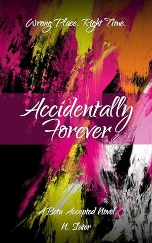 Accidentally Forever (Beta Accepted) by N. Slater