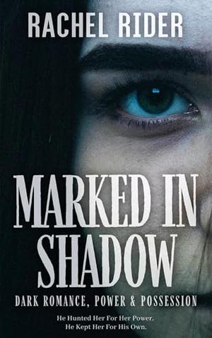 Marked In Shadow: Dark Romance, Power & Possession by Rachel Rider