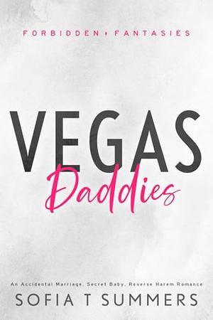 Vegas Daddies: An Accidental Marriage, Secret Baby, Reverse Harem Romance by Sofia T Summers