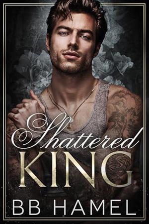 Shattered King: A Dark Arranged Marriage Mafia Romance by B. B. Hamel