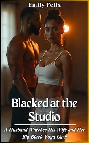 Blacked at the Studio: A Husband Watches His Wife and Her Big Black Yoga Guru by Emily Felix