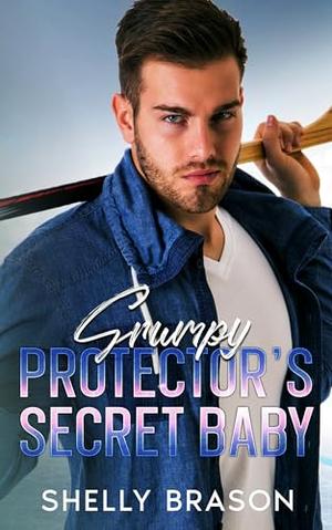 Grumpy Protector’s Secret Baby: Enemies to Lovers Hockey Romance by Shelly Brason