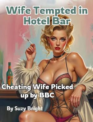 Wife Tempted in Hotel Bar: Cheating Wife Picked up by BBC by Suzy Bright