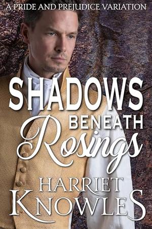 Shadows beneath Rosings: A Pride and Prejudice Variation by Harriet Knowles