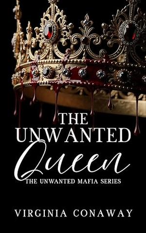 The Unwanted Queen: The Unwanted Mafia Series by Virginia Conaway