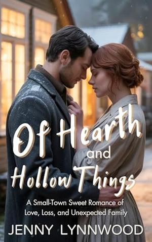 Of Hearth and Hollow Things: A Small-Town Sweet Romance of Love, Loss, and Unexpected Family by Jenny Lynnwood