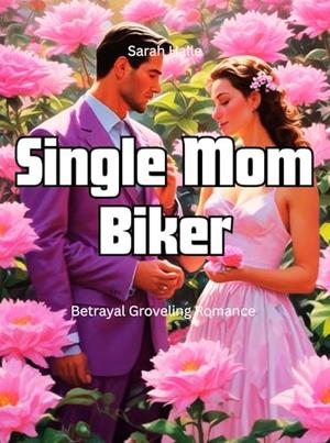 Single Mom Biker: Betrayal Groveling Romance by Sarah Halle