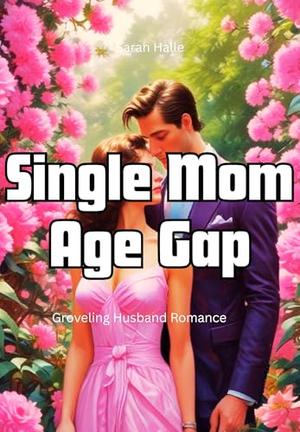 Single Mom Age Gap: Groveling Husband Romance by Sarah Halle