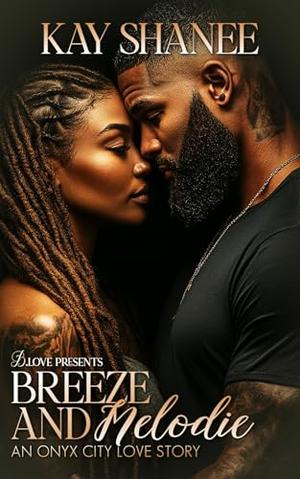 Breeze and Melodie: An Onyx City Love Story by Kay Shanee