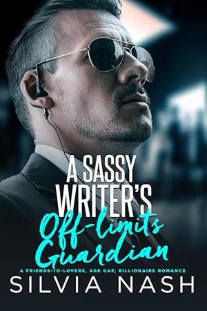 A sassy writer’s off-limits guardian: A friends to lovers, age gap, billionaire romance by Silvia Nash