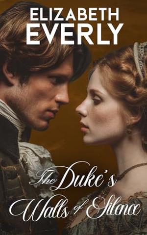 The Duke's Wall of Silence: A Historical Romance Novel by Elizabeth Everly