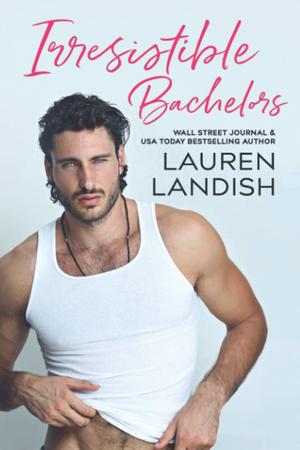 Irresistible Bachelors: A Romance Collection by Lauren Landish