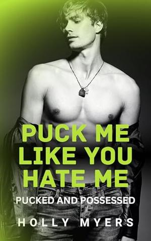 Puck Me Like You Hate Me: A dark, enemies-to-lovers MM hockey romance by Holly Myers