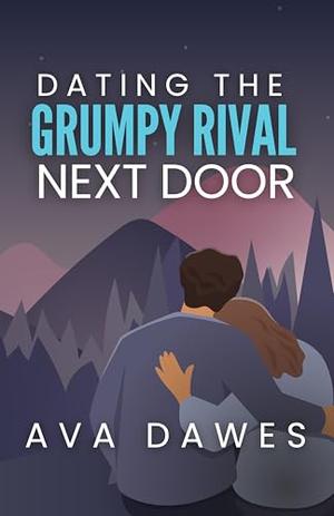 Dating The Grumpy Rival Next Door by Ava Dawes