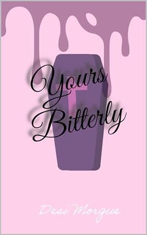 Yours Bitterly by Desi Morgue