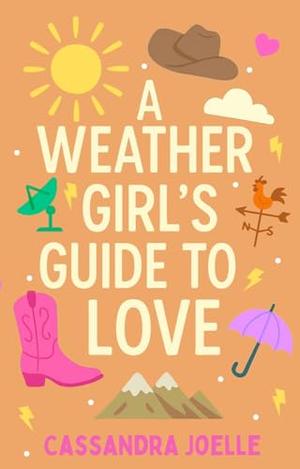 A Weather Girl's Guide to Love: A Thunderously Sweet Christian Romcom by Cassandra Joelle