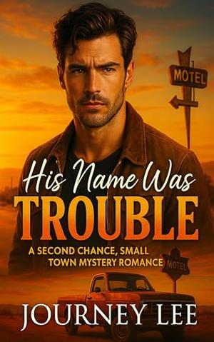 His Name Was Trouble: A Small Town, Bad Boy, Mystery Romance by Journey Lee