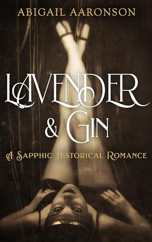 Lavender & Gin: A Sapphic Historical Romance by Abigail Aaronson