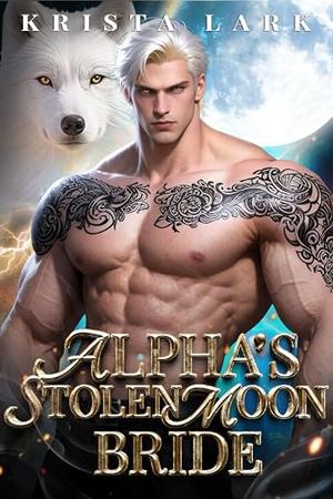 Alpha's Stolen Moon Bride: A Runaway Bride Fated Enemy Mate Paranormal Romance by Krista Lark