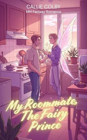 My Roommate, The Fairy Prince by Callie Colby