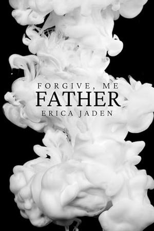 Forgive Me, Father by Erica Jaden