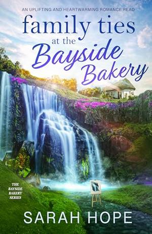 Family Ties at the Bayside bakery: A heartwarming and uplifting romance by Sarah Hope
