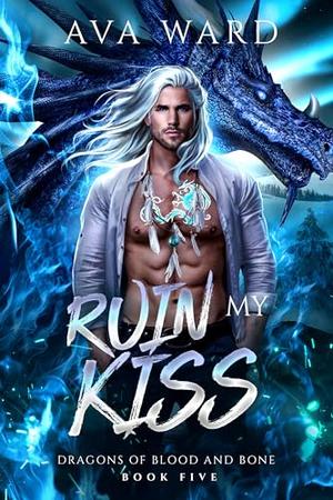 Ruin My Kiss: Dragons of Blood and Bone #5: A Viking Dragon Shifter Paranormal Romance by Ava Ward