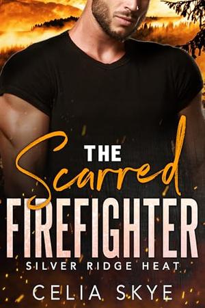 The Scarred Firefighter: A Spicy Small Town Mountain Man Romance by Celia Skye