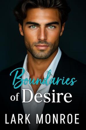 Boundaries of Desire: An Enemies-to-Lovers Billionaire Boss Romance with a Forbidden Past by Lark Monroe