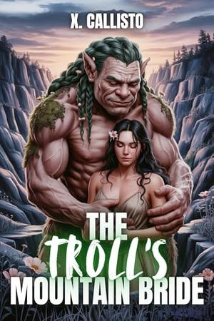 The Troll's Mountain Bride: A Spicy Hucow Monster Romance by X. Callisto