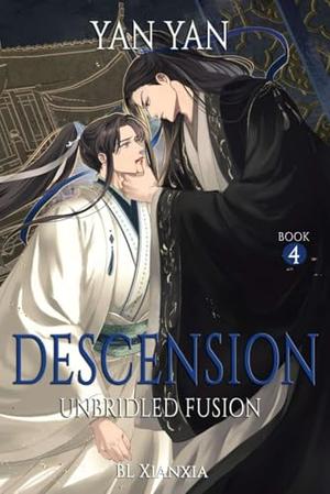 Descension (BL Xianxia Fantasy Romance): Book 4: Unbridled Fusion by Yan Yan