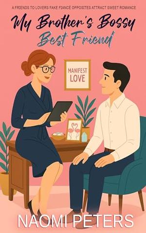 My Brother's Bossy Best Friend: A Friends to Lovers Fake Fiancé Opposites Attract Sweet Romance by Naomi Peters