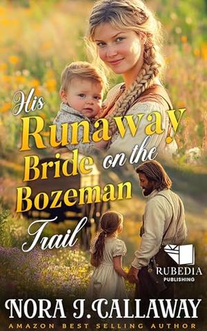 His Runaway Bride on the Bozeman Trail: A Western Historical Romance Book by Nora J. Callaway