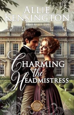 Charming the Headmistress: A Sweet Regency Romance by Allie Kensington