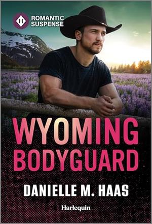 Wyoming Bodyguard by Danielle M. Haas