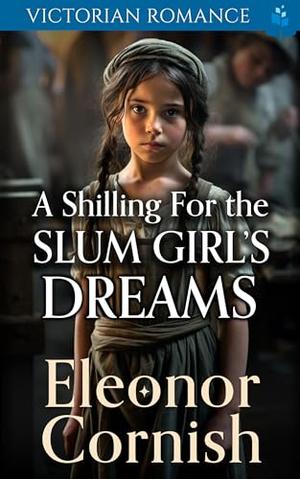 A Shilling for the Slum Girl’s Dreams: Victorian Romance by Eleonor Cornish
