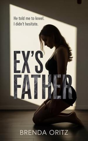 Ex's Father: A Dark and Dirty Forbidden Romance by Brenda Oritz