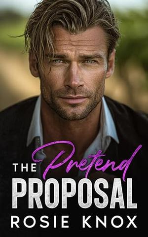 The Pretend Proposal: An Age-Gap Enemies to Lovers Billionaire Romance by Rosie Knox
