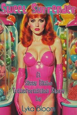 Sweet Surrender: A Sissy Bimbo Transformation Story by Lyka Bloom