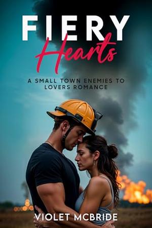 Fiery Hearts: A Small Town Enemies To Lovers Romance by Violet McBride