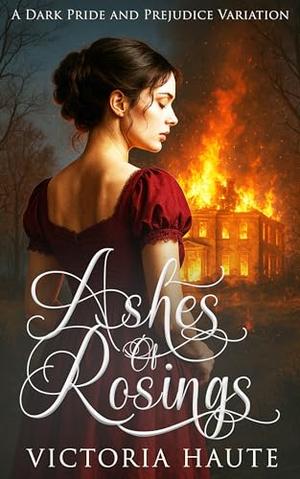 Ashes of Rosings: A Dark Pride and Prejudice Variation by Victoria Haute