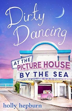 Dirty Dancing at the Picture House by the Sea (The Picture House by the Sea #3)