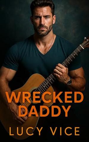 Wrecked Daddy: Protective Alpha, Danger and Heat by Lucy Vice