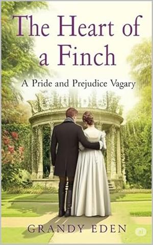 The Heart of a Finch: A Pride and Prejudice Vagary by Grandy Eden